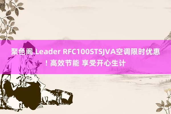 聚色阁 Leader RFC100STSJVA空调限时优惠! 高效节能 享受开心生计